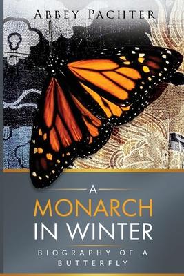 A Monarch in Winter: Biography of a Butterfly