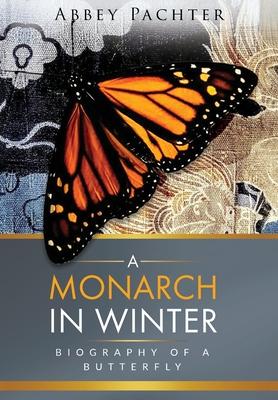 A Monarch in Winter: Biography of a Butterfly