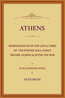 Athens - Reminiscences of the Life & Times of the Porter Hall Family Before, During & After the War