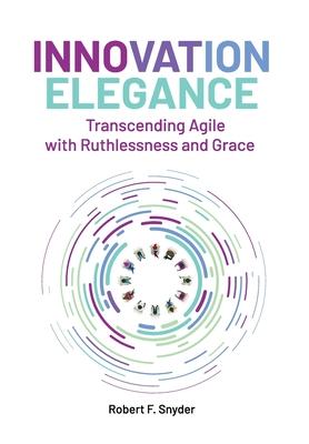 Innovation Elegance: Transcending Agile with Ruthlessness and Grace