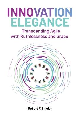 Innovation Elegance: Transcending Agile with Ruthlessness and Grace