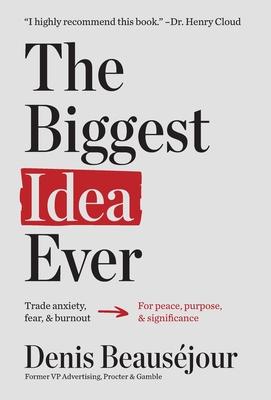 The Biggest Idea Ever: Trade anxiety fear and burnout for peace purpose and significance.