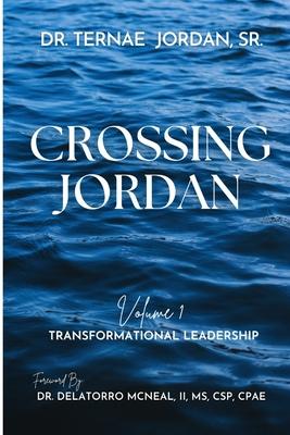 Crossing Jordan: Volume 1: Transformational Leadership