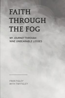 Faith Through the Fog: My Journey Through Nine Unbearable Losses