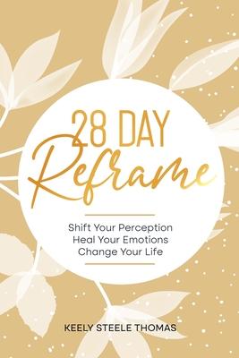 28 DAY Reframe: Shift Your Perception Heal Your Emotions Change Your Life