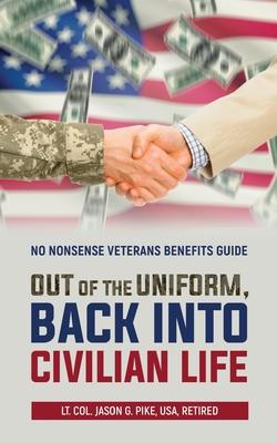 Out of the Uniform, Back into Civilian Life: No Nonsense Veterans Benefits Guide