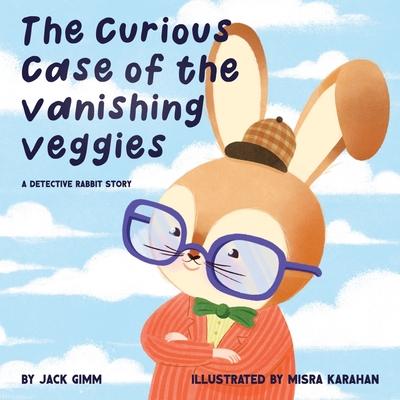 The Curious Case of the Vanishing Veggies: A Detective Rabbit Story