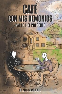 Caf con mis demonios.: Parte 1: El Presente.