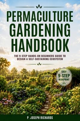 Permaculture Gardening Handbook: The 9-Step Hands-On Beginners Guide to Design a Self-Sustaining Ecosystem