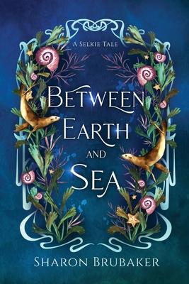 Between Earth and Sea: A Sultry, Selkie Romantasy