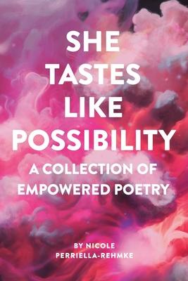 She Tastes Like Possibility: A Collection of Empowered Poetry