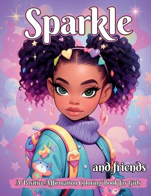 Sparkle and Friends: A Positive Affirmation Coloring Book for Girls