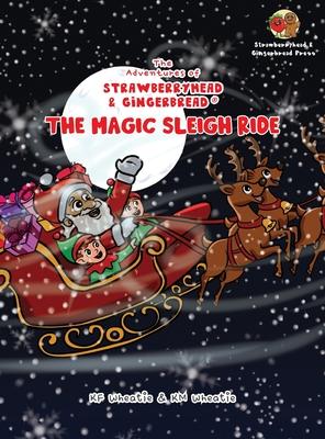 The Adventures of Strawberryhead & Gingerbread(R)-The Magic Sleigh Ride: A heartwarming family Christmas tale filled with joy, kindness, and the warme