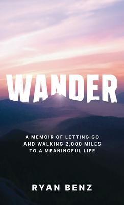 Wander: A Memoir of Letting go and Walking 2,000 Miles to a Meaningful Life