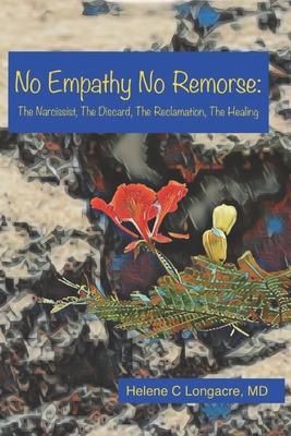 No Empathy No Remorse: The Narcissist, The Discard, The Reclamation, The Healing