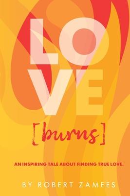 LOVE [burns]: An Inspiring Tale about Finding True Love.