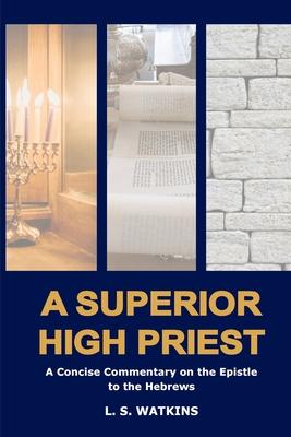 A Superior High Priest: A concise commentary on the Epistle to the Hebrews