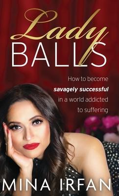 Lady Balls: How to Be Savagely Successful in a World Addicted to Suffering