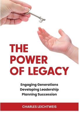 The Power of Legacy: Engaging Generations Developing Ledership Planning Succession