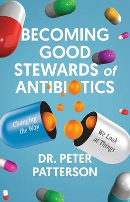 Becoming Good Stewards of Antibiotics: Changing the Way We Look at Things