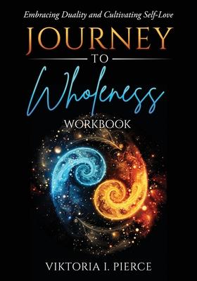 Journey to Wholeness Workbook: Embracing Duality and Cultivating Self-Love