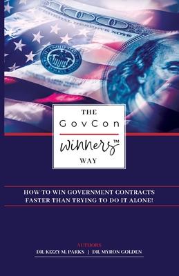 The GovCon Winners Way: How To Win Government Contracts Faster Than Trying to Do It Alone!