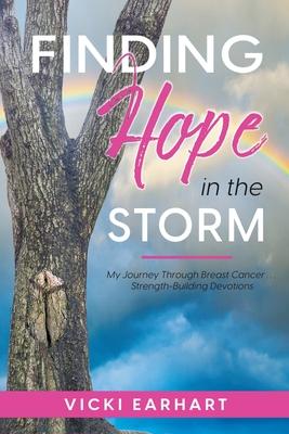 Finding Hope in the Storm: My Journey Through Breast Cancer . . . Strength-Building Devotions