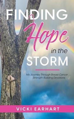 Finding Hope in the Storm: My Journey Through Breast Cancer . . . Strength-Building Devotions