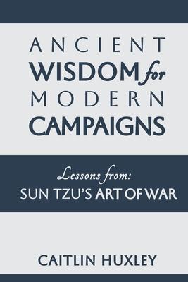 Ancient Wisdom for Modern Campaigns: Lessons from Sun Tzu's Art of War