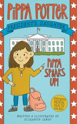 Pippa Speaks Up!: A Heartwarming, Illustrated White House Adventure Supporting Kids' Mental Health with Empowering Anxiety-Management St