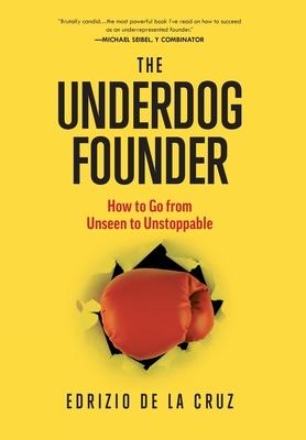 The Underdog Founder: How to Go From Unseen to Unstoppable