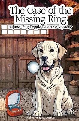 The Case of the Missing Ring: A June-Bug Doggie Detective Mystery: A June-Bug Doggie Detective Mystery