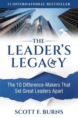 The Leader's Legacy: The 10 Difference-Makers That Set Great Leaders Apart