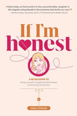 If I'm Honest...: A No BS Guide to Loving Yourself, Navigating Relationships and Trusting the Journey