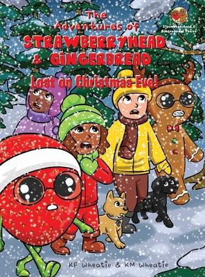 The Adventures of Strawberryhead & Gingerbread-Lost on Christmas Eve!: A tale of faith, courage, friendship, and joy all bundled up in the discovery o