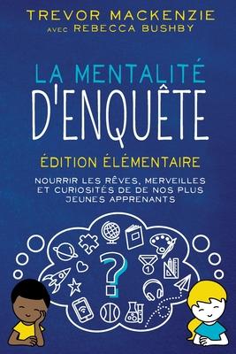 La mentalit d'enqute: dition lmentaire NOURRIR LES RVES, MERVEILLES ET CURIOSITS DE DE NOS PLUS JEUNES APPRENANTS Subscription