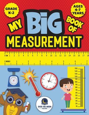 My Big Book of Measurement for Kids: Exciting Activities to Teach Kids about Length, Height, Weight, Volume, and Temperature for Kindergarten, 1st Gra