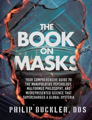 The Book on Masks: Your Comprehensive Guide to the Manipulative Psychology, Malformed Philosophy, and Misrepresented Science that Superch