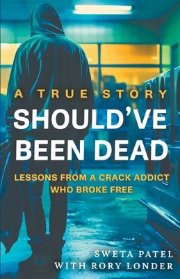 Should've Been Dead: Lessons from a Crack Addict Who Broke Free