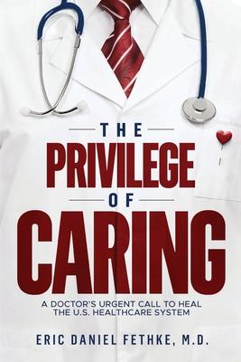 The Privilege of Caring: A Doctor's Urgent Call To Heal The U.S. Healthcare System