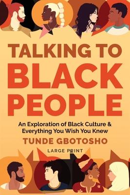 Talking To Black People: An Exploration of Black Culture & Everything You Wish You Knew