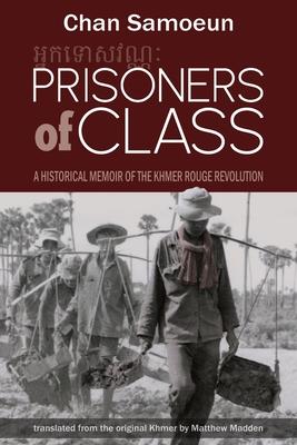 Prisoners of Class: A Historical Memoir of the Khmer Rouge Revolution