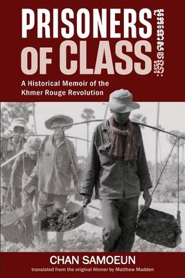 Prisoners of Class: A Historical Memoir of the Khmer Rouge Revolution