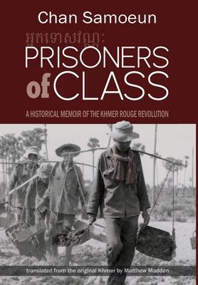 Prisoners of Class: A Historical Memoir of the Khmer Rouge Revolution