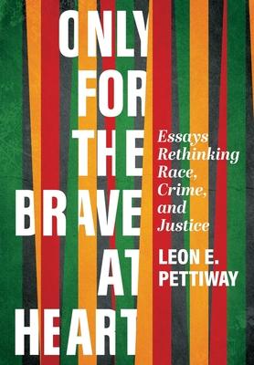 Only For the Brave At Heart: Essays Rethinking Race, Crime, and Justice