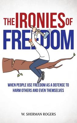 The Ironies of Freedom: When People Use FREEDOM as a Defense to Harm Others and Even Themselves