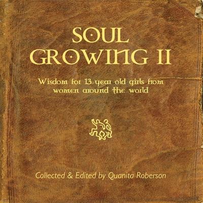 Soul Growing: Wisdom for 13 year old girls from Women around the world