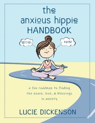 The Anxious Hippie Handbook: A fun roadmap to finding the peace, love, & blessings in anxiety.