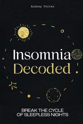 Insomnia Decoded: Break the Cycle of Sleepless Nights