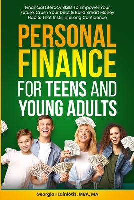 Personal Finance for Teens and Young Adults: Financial Literacy Skills To Empower Your Future, Crush Your Debt & Build Smart Money Habits That Instill